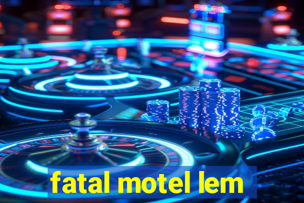 fatal motel lem